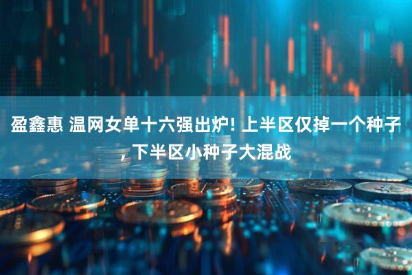 盈鑫惠 温网女单十六强出炉! 上半区仅掉一个种子, 下半区小种子大混战